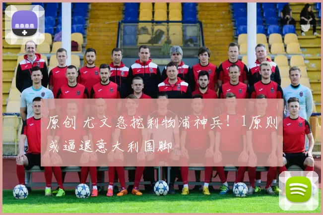 原创 尤文急挖利物浦神兵！1原则或逼退意大利国脚